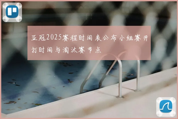 亚冠2025赛程时间表公布小组赛开打时间与淘汰赛节点
