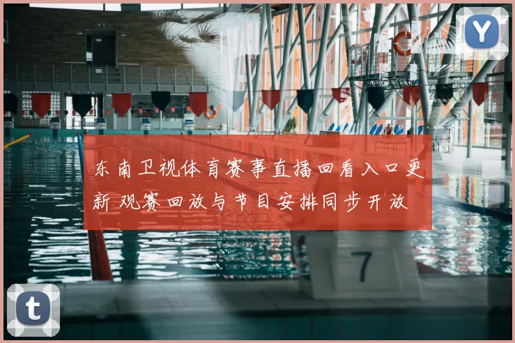 东南卫视体育赛事直播回看入口更新 观赛回放与节目安排同步开放